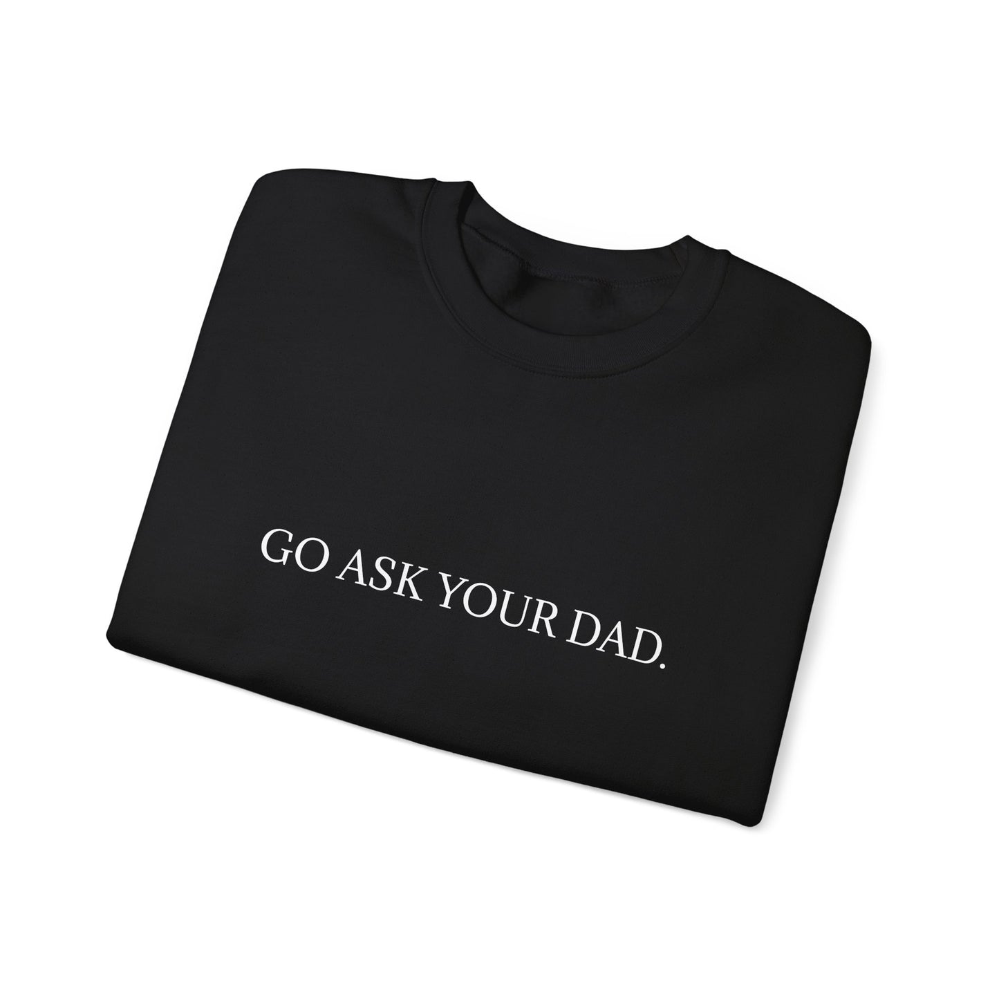 Go Ask Your Dad Crew Neck Sweatshirt